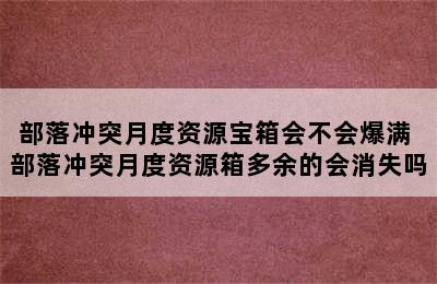 部落冲突月度资源宝箱会不会爆满 部落冲突月度资源箱多余的会消失吗